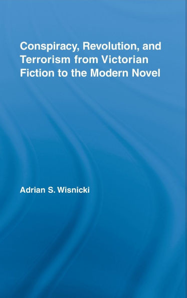 Conspiracy, Revolution, and Terrorism from Victorian Fiction to the Modern Novel