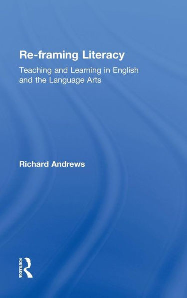 Re-framing Literacy: Teaching and Learning in English and the Language Arts
