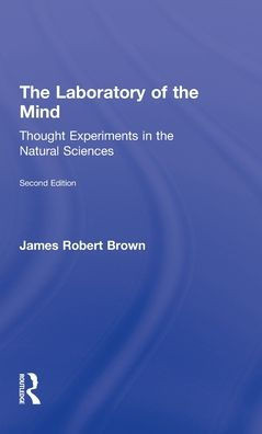 The Laboratory of the Mind: Thought Experiments in the Natural Sciences