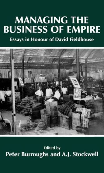 Managing the Business of Empire: Essays in Honour of David Fieldhouse