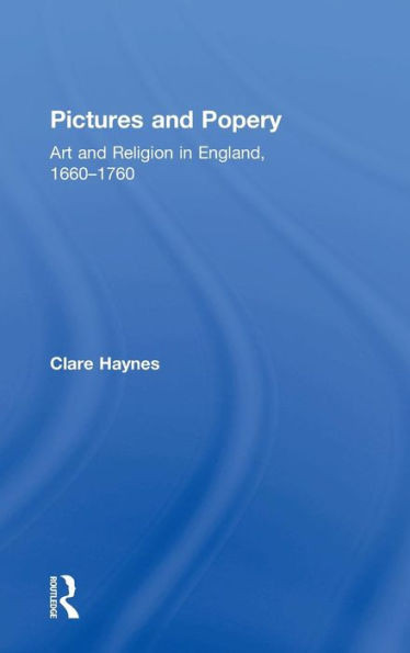 Pictures and Popery: Art and Religion in England, 1660-1760