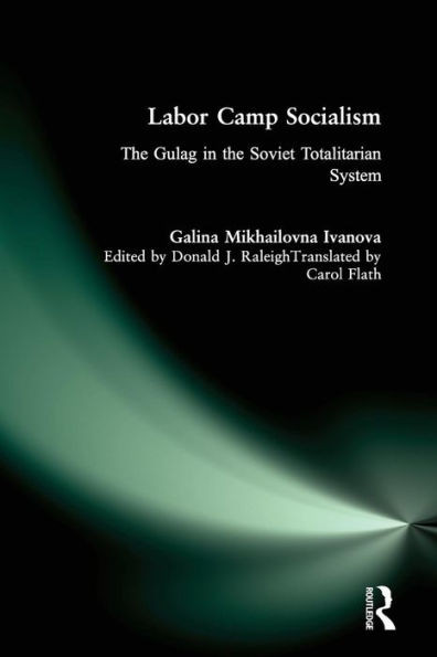 Labor Camp Socialism: The Gulag in the Soviet Totalitarian System: The Gulag in the Soviet Totalitarian System