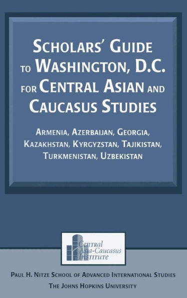 Scholars' Guide to Washington, D.C. for Central Asian and Caucasus Studies: Armenia, Azerbaijan, Georgia, Kazakhstan, Kyrgyzstan, Tajikistan, Turkmeni
