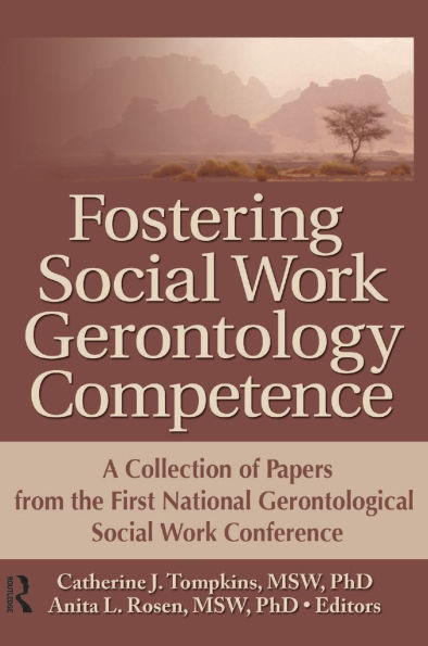 Fostering Social Work Gerontology Competence: A Collection of Papers from the First National Gerontological Social Work Conference