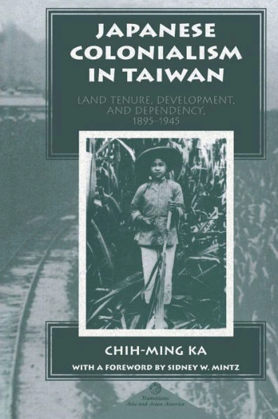 Japanese Colonialism In Taiwan: Land Tenure, Development, And Dependency, 1895-1945
