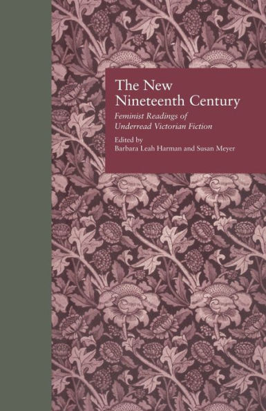 The New Nineteenth Century: Feminist Readings of Underread Victorian Fiction