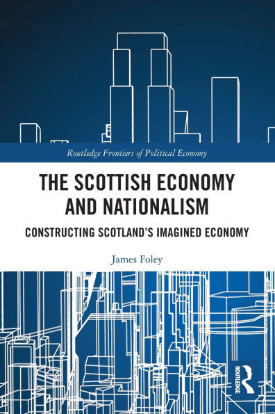 The Scottish Economy and Nationalism: Constructing Scotland's Imagined Economy