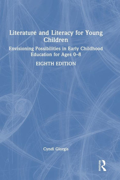 Literature and Literacy for Young Children: Envisioning Possibilities in Early Childhood Education for Ages 0 - 8