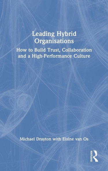 Leading Hybrid Organisations: How to Build Trust, Collaboration and a High-Performance Culture