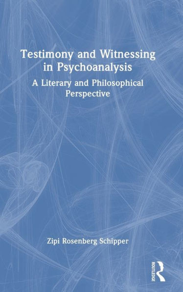 Testimony and Witnessing in Psychoanalysis: A Literary and Philosophical Perspective