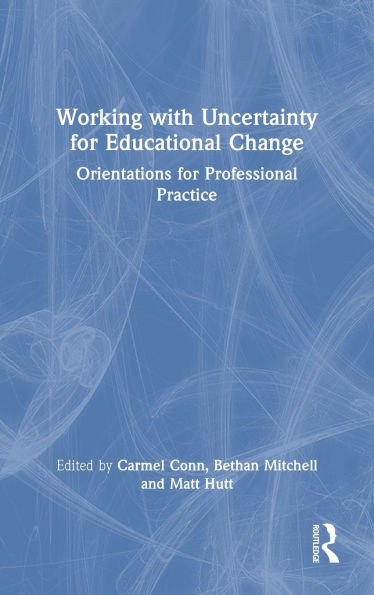 Working with Uncertainty for Educational Change: Orientations for Professional Practice