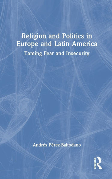 Religion and Politics in Europe and Latin America: Taming Fear and Insecurity