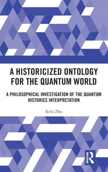 A Historicized Ontology for the Quantum World: A Philosophical Investigation of the Quantum Histories Interpretation
