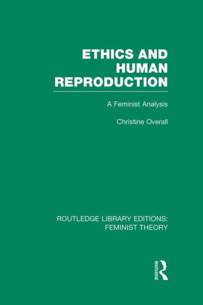 Ethics and Human Reproduction (RLE Feminist Theory): A Feminist Analysis