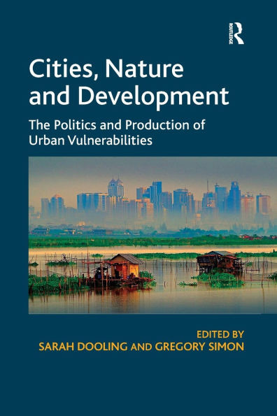Cities, Nature and Development: The Politics and Production of Urban Vulnerabilities