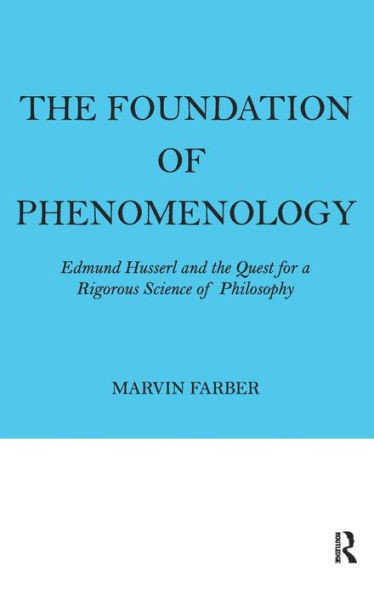 The Foundation of Phenomenology: Edmund Husserl and the Quest for a Rigorous Science of Philosophy