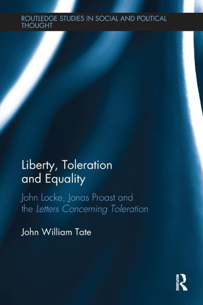 Liberty, Toleration and Equality: John Locke, Jonas Proast and the Letters Concerning Toleration