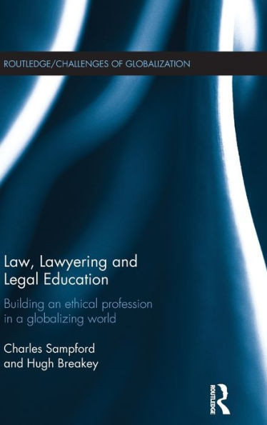 Law, Lawyering and Legal Education: Building an Ethical Profession in a Globalizing World