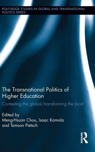 The Transnational Politics of Higher Education: Contesting the Global / Transforming the Local
