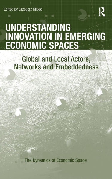 Understanding Innovation in Emerging Economic Spaces: Global and Local Actors, Networks and Embeddedness
