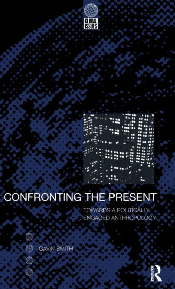Confronting the Present: Towards a Politically Engaged Anthropology