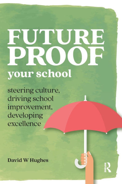 Future-Proof Your School: Steering Culture, Driving School Improvement, Developing Excellence