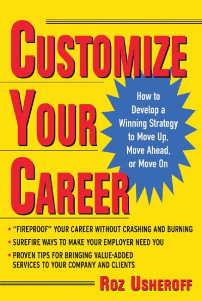 Customize Your Career: How to Develop a Winning Strategy to Move Up, Move Ahead, or Move on