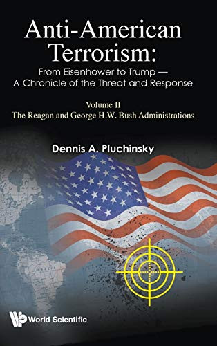 Anti-American Terrorism: From Eisenhower to Trump - A Chronicle of the Threat and Response: Volume II - The Reagan and George H W Bush Administrations