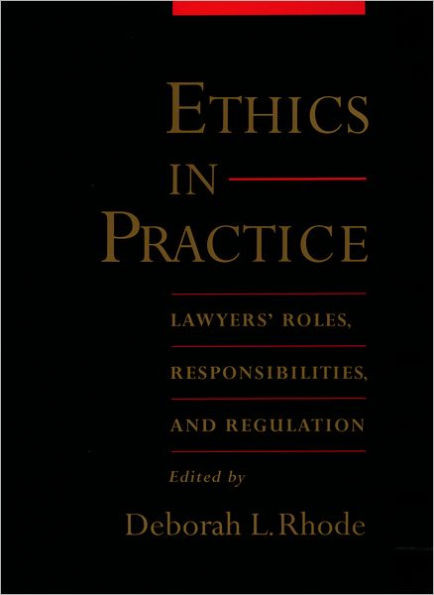 Ethics in Practice: Lawyers' Roles, Responsibilities, and Regulation