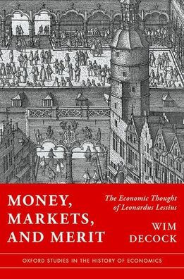 Money, Markets, and Merit: The Economic Thought of Leonardus Lessius