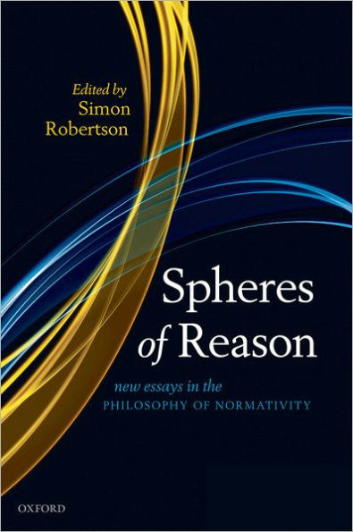 Spheres of Reason: New Essays in the Philosophy of Normativity