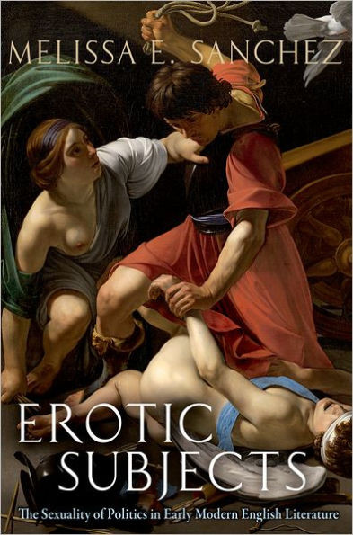 Erotic Subjects: The Sexuality of Politics in Early Modern English Literature