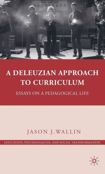 A Deleuzian Approach to Curriculum: Essays on a Pedagogical Life