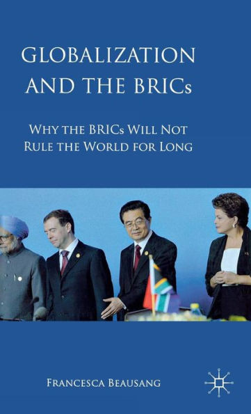 Globalization and the BRICs: Why the BRICs Will Not Rule the World for Long