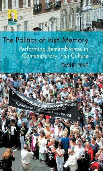 The Politics of Irish Memory: Performing Remembrance in Contemporary Irish Culture