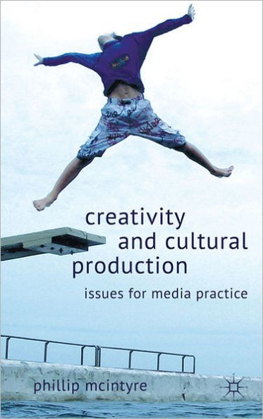 Creativity and Cultural Production: Issues for Media Practice
