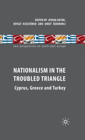 Nationalism in the Troubled Triangle: Cyprus, Greece and Turkey