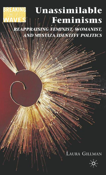 Unassimilable Feminisms: Reappraising Feminist, Womanist, and Mestiza Identity Politics