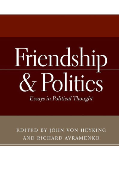 Friendship & Politics: Essays in Political Thought