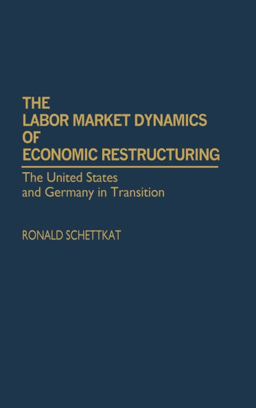 The Labor Market Dynamics of Economic Restructuring: The United States and Germany in Transition