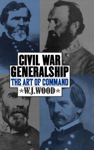 Civil War Generalship: The Art of Command