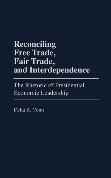 Reconciling Free Trade, Fair Trade, and Interdependence: The Rhetoric of Presidential Economic Leadership