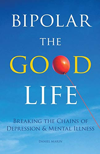 Bipolar the Good Life: Breaking the Chains of Depression & Mental Illness