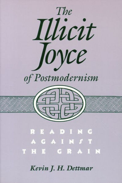 Illicit Joyce of Postmodernism Illicit Joyce of Postmodernism Illicit Joyce of Postmodernism: Reading Against the Grain Reading Against the Grain Read