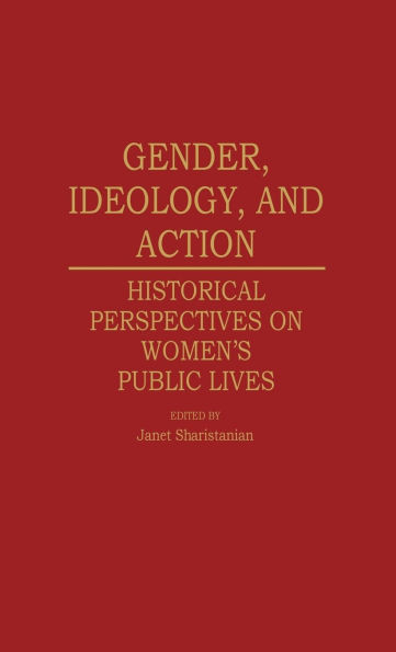 Gender, Ideology, and Action: Historical Perspectives on Women's Public Lives