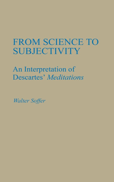 From Science to Subjectivity: An Interpretation of Descartes' Meditations