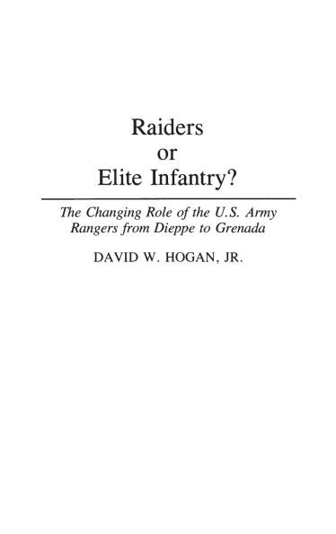 Raiders or Elite Infantry? The Changing Role of the U.S. Army Rangers from Dieppe to Grenada