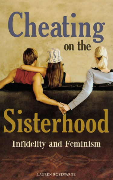 Cheating on the Sisterhood: Infidelity and Feminism