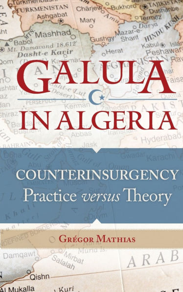 Galula in Algeria: Counterinsurgency Practice versus Theory