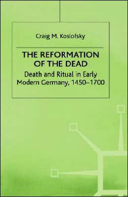 The Reformation of the Dead: Death and Ritual in Early Modern Germany, C.1450-1700